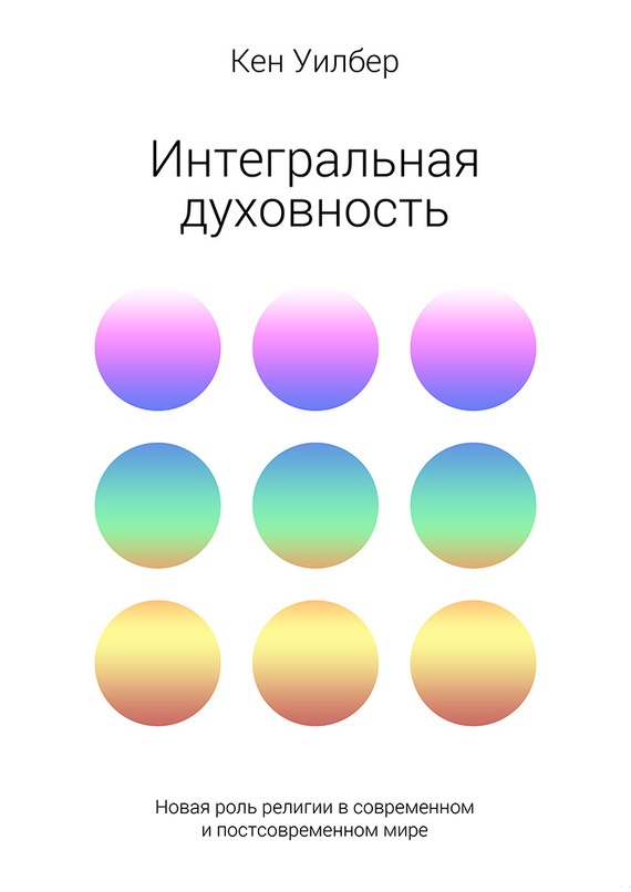 Интегральная духовность. Новая роль религии в современном и постсовременном мире