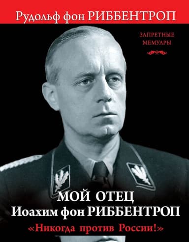 Мой отец Иоахим фон Риббентроп. «Никогда против России!»