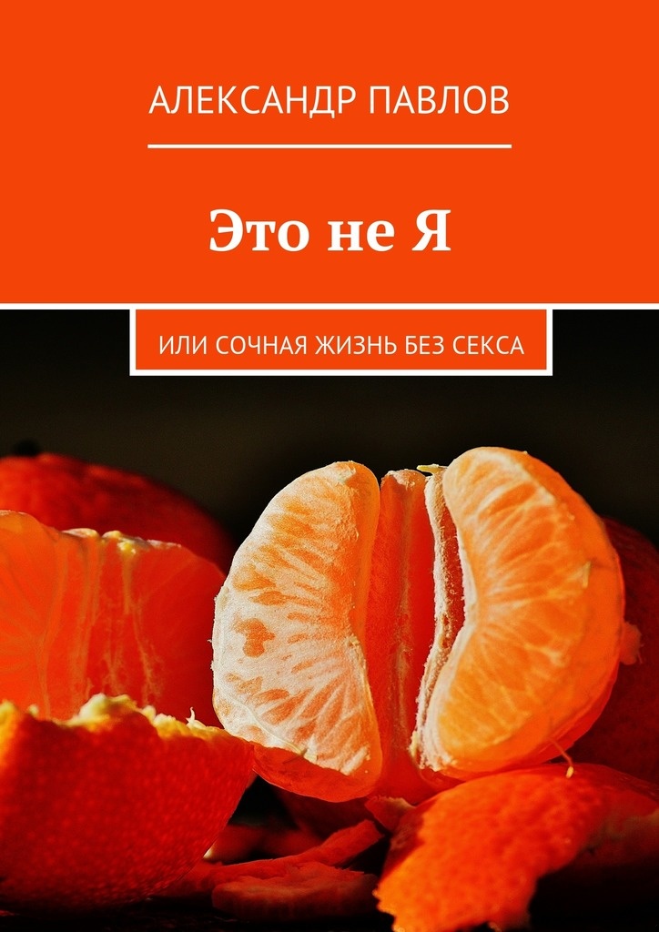Это не Я, или Сочная жизнь без секса