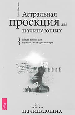 Астральная проекция для начинающих. Шесть техник для путешествия в другие миры