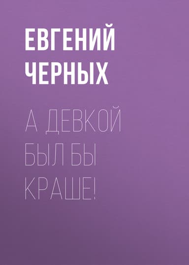 А девкой был бы краше!
