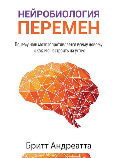 Нейробиология перемен. Почему наш мозг сопротивляется всему новому и как его настроить на успех