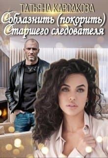 Соблазнить (покорить) Старшего следователя (СИ)