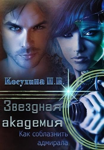 Звездная академия. Как соблазнить адмирала (СИ)